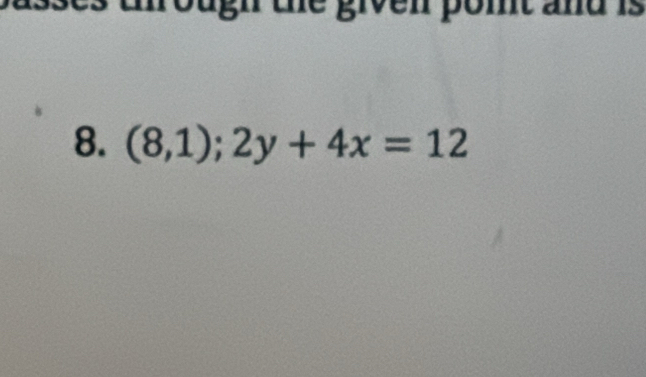 to he given pomt and is 
8. (8,1);2y+4x=12