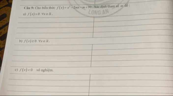 Cho biểu thức f(x)=x^2-2mx-m+90 Xác định tham số m đề : 
a) f(x)>0forall x∈ R. 
b) f(x)≥ 0forall x∈ R. 
c) f(x)<0</tex> vô nghiệm.