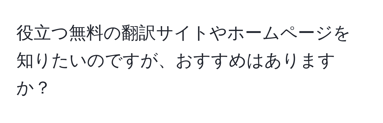 役立つ無料の翻訳サイトやホームページを知りたいのですが、おすすめはありますか？