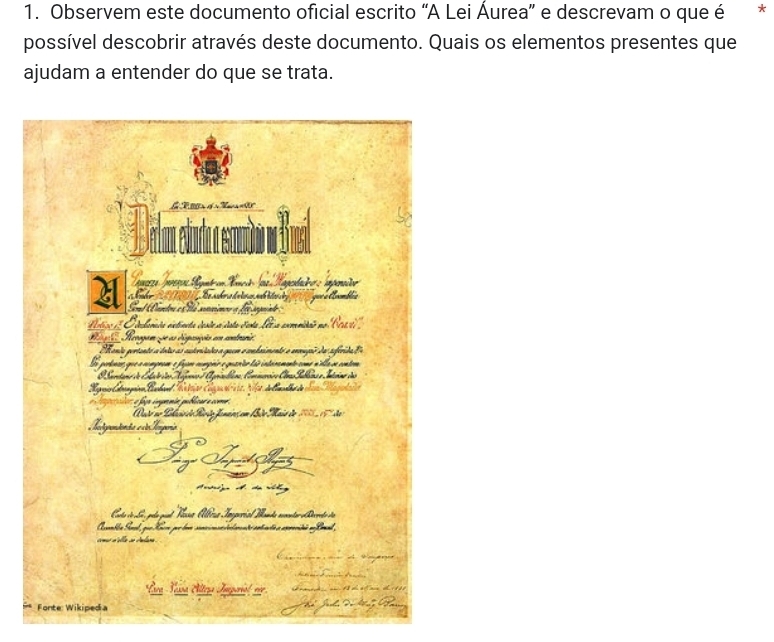 Observem este documento oficial escrito “A Lei Áurea” e descrevam o que é * 
possível descobrir através deste documento. Quais os elementos presentes que 
ajudam a entender do que se trata.