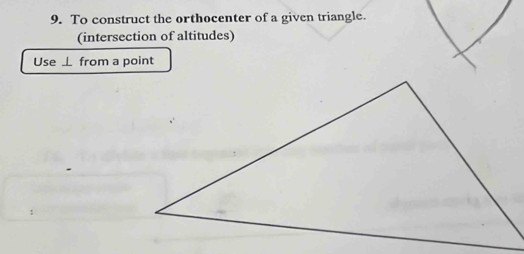 To construct the orthocenter of a given triangle. 
(intersection of altitudes) 
Use ⊥ from a point