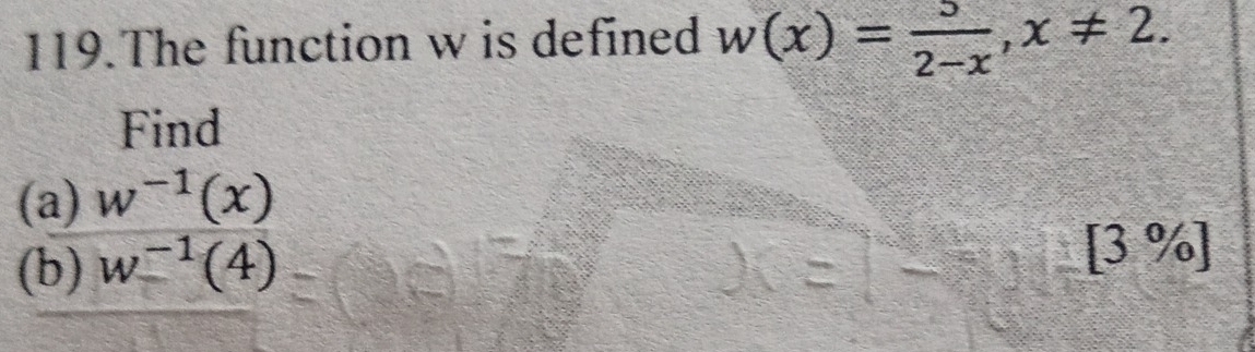 The function w is defined w(x)= 5/2-x , x!= 2. 
Find 
(a) w^(-1)(x)
(b) w^(-1)(4)
[3 %]