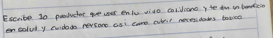 Escribe 10 productor que uses entu vido colidionc y te den on beneficio 
ensalud y cuidodo personc asi como cubrir necesidades basicc