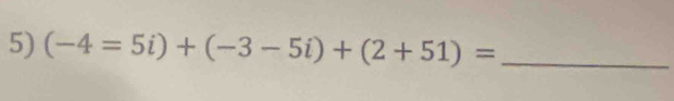 (-4=5i)+(-3-5i)+(2+51)= _