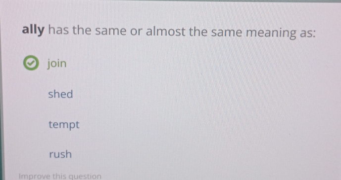 ally has the same or almost the same meaning as:
join
shed
tempt
rush
Improve this question