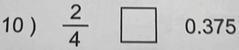 10 )  2/4 □ 0.375