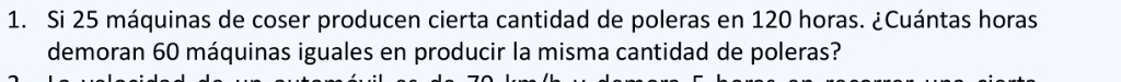 Si 25 máquinas de coser producen cierta cantidad de poleras en 120 horas. ¿Cuántas horas 
demoran 60 máquinas iguales en producir la misma cantidad de poleras?