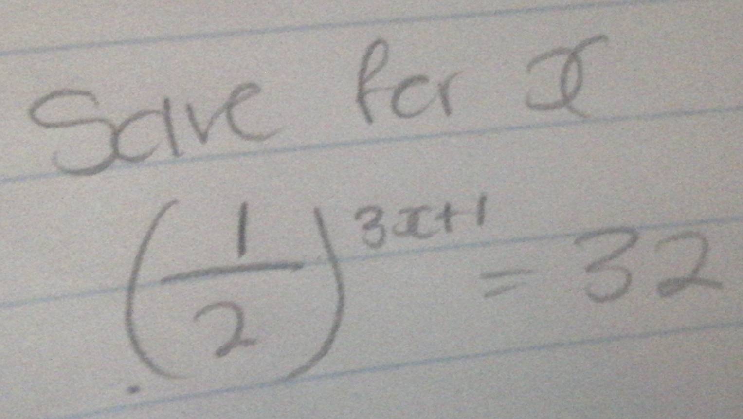 Save for a
( 1/2 )^3x+1=32