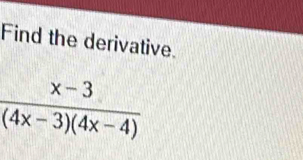 Find the derivative.
 (x-3)/(4x-3)(4x-4) 