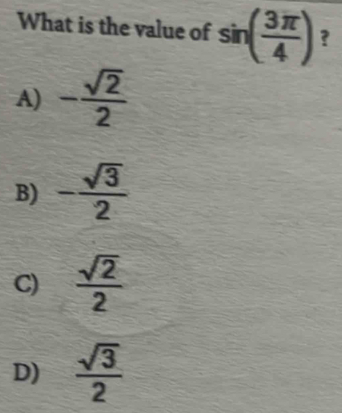 What is the value of sin ( 3π /4 ) ?
A) - sqrt(2)/2 
B) - sqrt(3)/2 
C)  sqrt(2)/2 
D)  sqrt(3)/2 