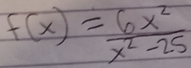 f(x)= 6x^2/x^2-25 