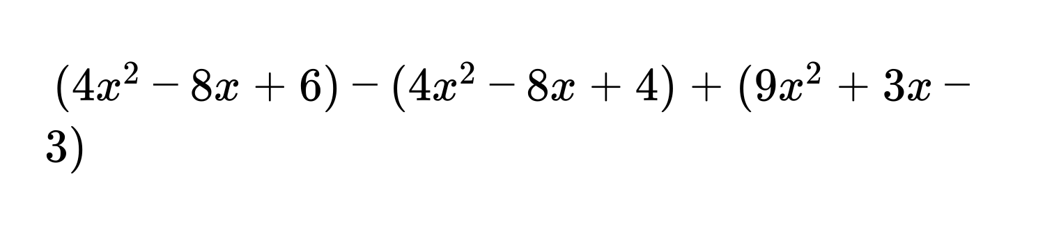 (4x^2 - 8x + 6) - (4x^2 - 8x + 4) + (9x^2 + 3x - 3)