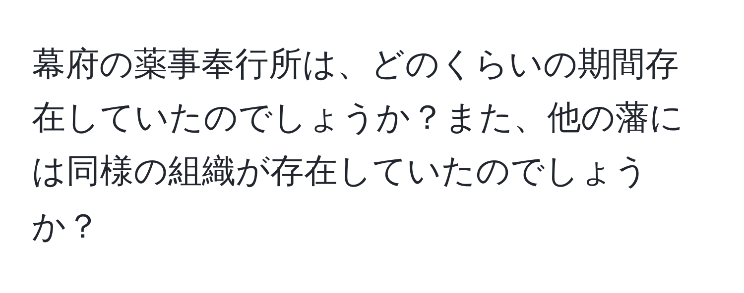 幕府の薬事奉行所は、どのくらいの期間存在していたのでしょうか？また、他の藩には同様の組織が存在していたのでしょうか？