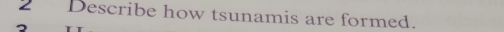 Describe how tsunamis are formed.