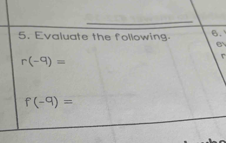 Evaluate the following. 
6.
e
r(-9)=
r
f(-9)=