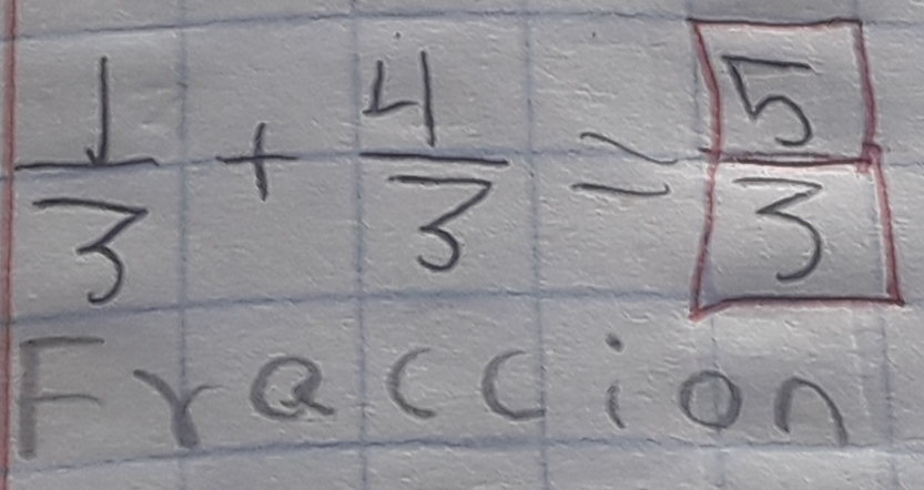  1/3 + 4/3 = 5/3 
Fraccion