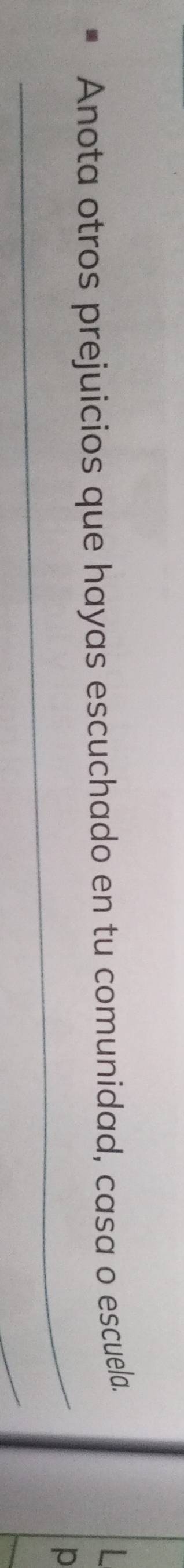 Anota otros prejuicios que hayas escuchado en tu comunidad, casa o escuela. 
p 
_