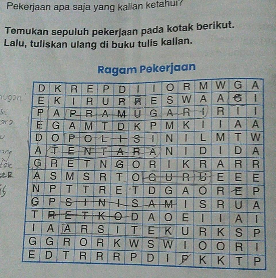 Pekerjaan apa saja yang kalian ketahui? 
Temukan sepuluh pekerjaan pada kotak berikut. 
Lalu, tuliskan ulang di buku tulis kalian. 
21 
a