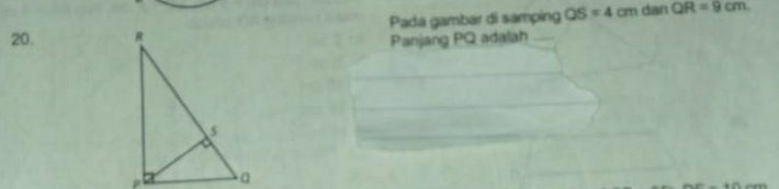 Pada gambar di samping QS=4cm dan QR=9cm
Panjang PQ adalah