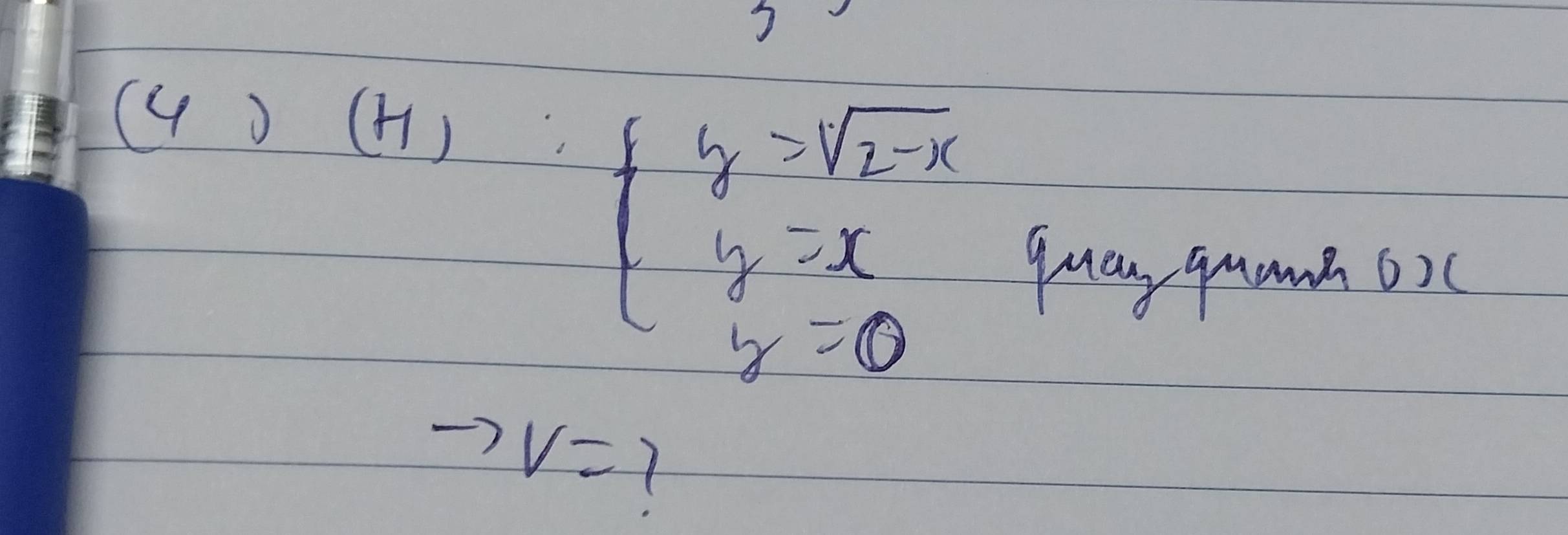 (4 )(H)
beginarrayl y=sqrt(2-x) y=x z=0endarray.
quay gumma o)(
V=