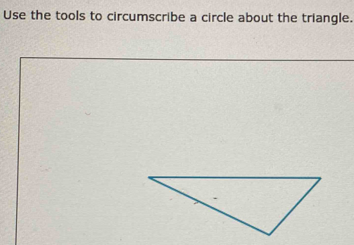 Use the tools to circumscribe a circle about the triangle.