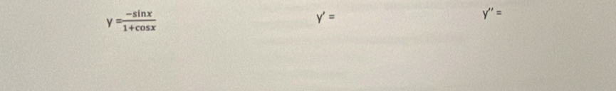 y= (-sin x)/1+cos x 
y'=
y''=