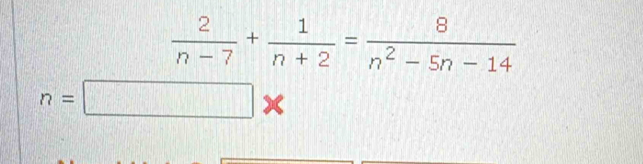  2/n-7 + 1/n+2 = 8/n^2-5n-14 
n=□