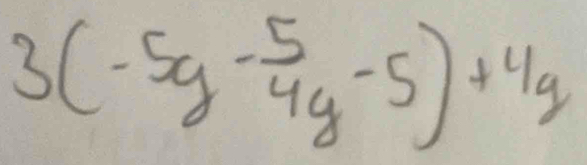 3(-5y- 5/4y -5)+4y