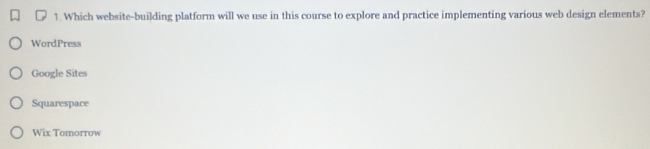 Which website-building platform will we use in this course to explore and practice implementing various web design elements?
WordPress
Google Sites
Squarespace
Wix Tomorrow