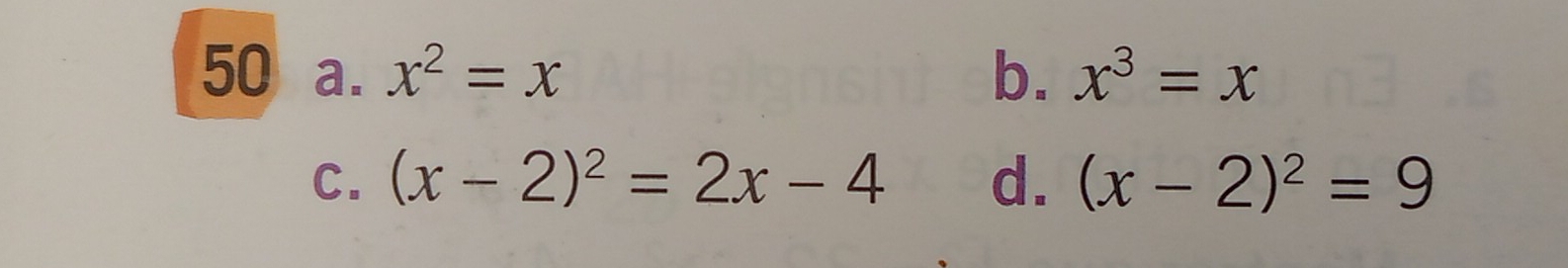 50 a. x^2=x b. x^3=x
C. (x-2)^2=2x-4 d. (x-2)^2=9