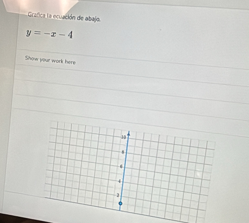 Grafica la ecuación de abajo.
y=-x-4
Show your work here