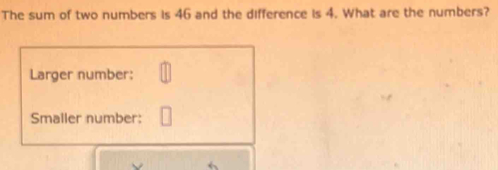 Solved: The sum of two numbers is 46 and the difference is 4. What are ...