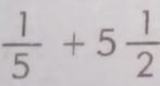  1/5 +5 1/2 