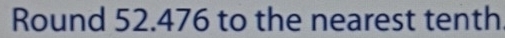 Round 52.476 to the nearest tenth