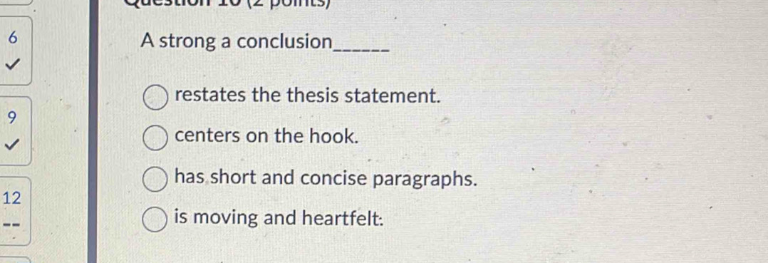 A strong a conclusion_
restates the thesis statement.
9
centers on the hook.
has short and concise paragraphs.
12
--
is moving and heartfelt.