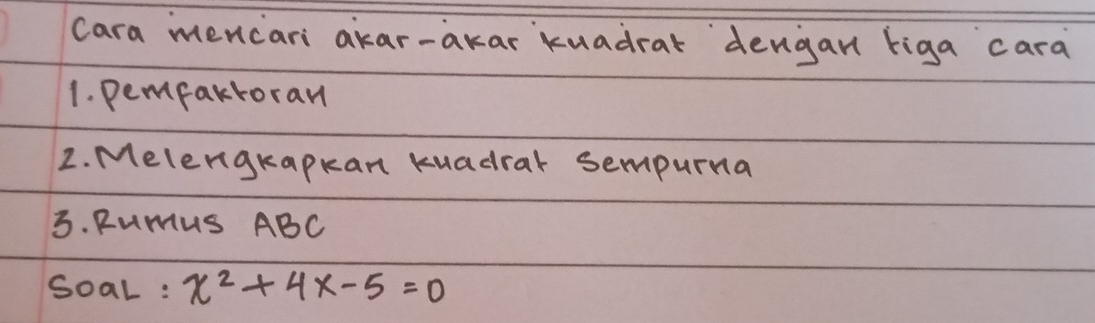 cara mencari akar-akar kuadral dengan riga cara 
1. pemfarroran 
2. Melengkapkan kuadrar sempurna 
3. Rumus ABC
Soal : x^2+4x-5=0