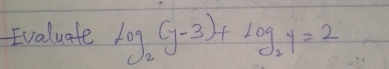 Evaluate log _2(y-3)+log _2y=2