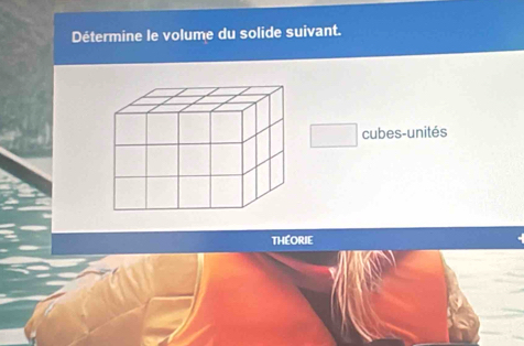 Détermine le volume du solide suivant. 
cubes-unités 
THEORIE