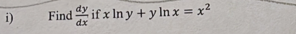 Find  dy/dx  if xln y+yln x=x^2