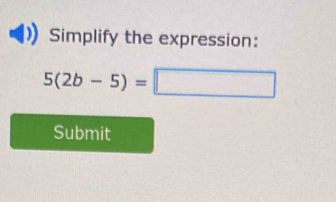 Simplify the expression:
5(2b-5)=□
Submit