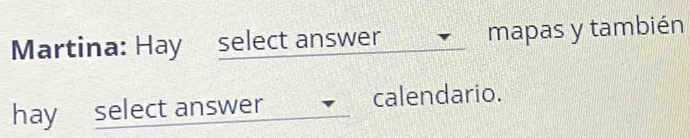 Martina: Hay select answer mapas y también 
hay select answer calendario.