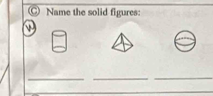 Name the solid figures: 
_ 
__