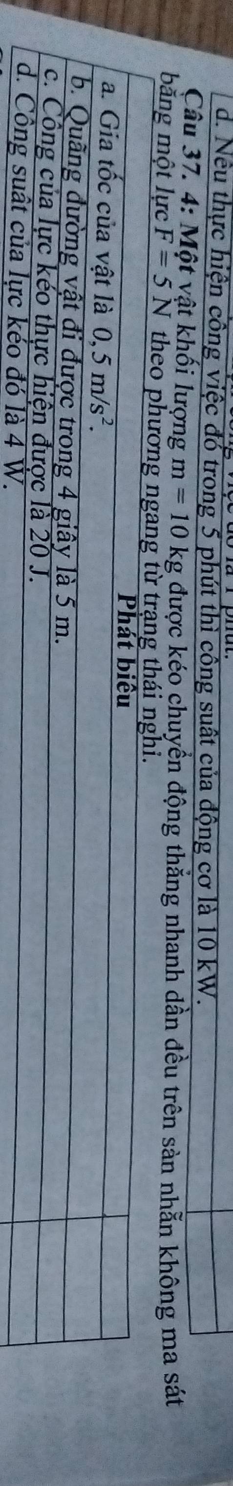 d. Nếu thực hiện công việc đổ trong 5 phút thì công suất của động cơ là 10 kW.
Câu 37. 4: Một vật khối lượng m=10kg được kéo chuyền động thắng nhanh dần đều trên sản nhẵn không ma sát
bằng một lực F=5N theo phương ngang từ trạng thái h