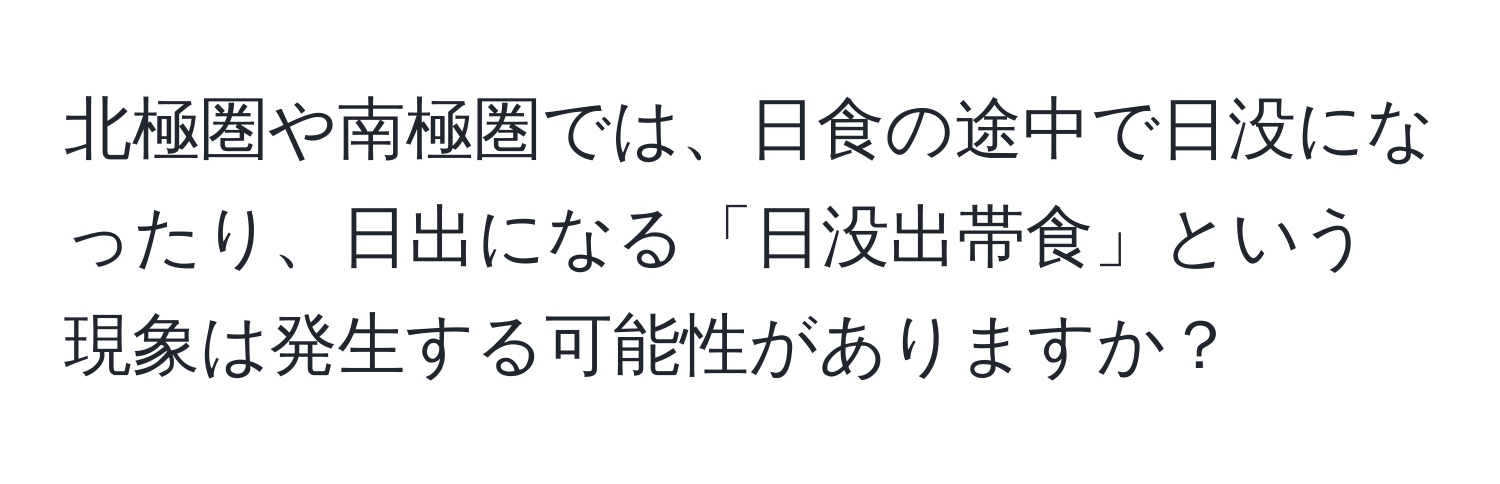 北極圏や南極圏では、日食の途中で日没になったり、日出になる「日没出帯食」という現象は発生する可能性がありますか？