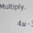 Multiply.
4u-3