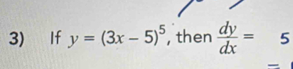 If y=(3x-5)^5 , then  dy/dx = 5
=