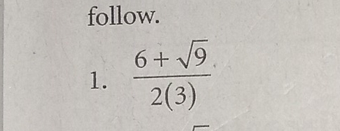 follow. 
1.  (6+sqrt(9))/2(3) 