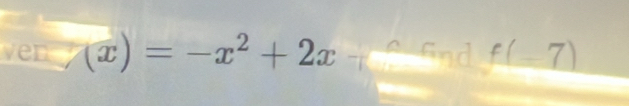 ven (x)=-x^2+2x+ a 5nd f(_ -7)