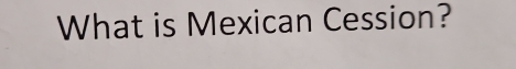 What is Mexican Cession?