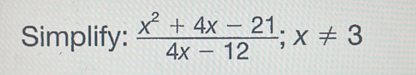 Simplify:  (x^2+4x-21)/4x-12 ;x!= 3